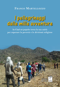 9788885801011 - I pellegrinaggi dalle mille avventure. In Ciad un popolo trova la sua unità per superare la povertà e le divisioni relig