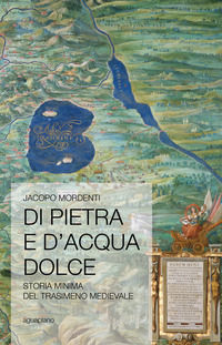 9788885803145 - Di pietra e d'acqua dolce. Storia minima del Trasimeno medievale