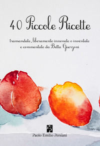 9788885804012 - 40 piccole ricette. Tramandate, liberamente innovate o inventate