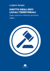 9788885863149 - Diritto degli enti locali territoriali. Saggi, appunti e riflessioni giuridiche. Vol. 1