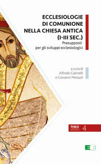 9788885952096 - Ecclesiologie di comunione nella Chiesa antica (I-III sec.). Presupposti per gli sviluppi ecclesiologici
