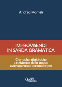 9788885995758 - Improvisendi in sarda gràmatica. Cronache, dialettiche e resistenze della poesia estemporanea campidanese. Ediz. integra