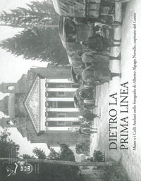 9788886106511 - Dietro la prima linea. Maser e i Colli Asolani nelle fotografie di Alberto Alpago Novello, capitano del Genio. Ediz. ill