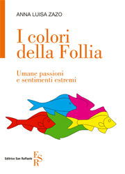 9788886270816 - I colori della follia. Umane passioni e sentimenti estremi