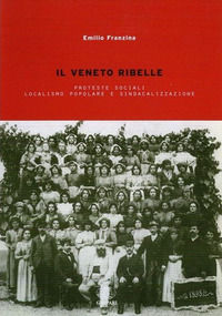 9788886338639 - Il Veneto ribelle. Proteste sociali, localismo popolare e sindacalizzazione