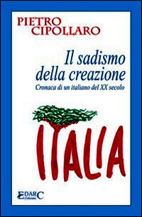 9788886428910 - IL sadismo della creazione. Cronaca di un italiano del XX secolo