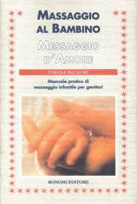9788886631266 - Massaggio al bambino, messaggio d'amore. Manuale pratico di massaggio infantile per genitori