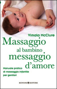 9788886631846 - Massaggio al bambino, messaggio d'amore. Manuale pratico di massaggio infantile per genitori. Ediz. illustrata