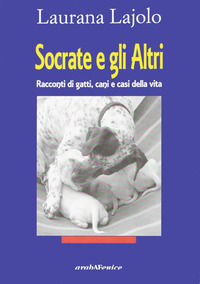 9788886771580 - Socrate e gli altri. Racconti di gatti, cani e casi della vita
