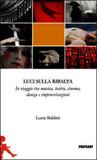 9788886795654 - Luci sulla ribalta. Una fotografia in viaggio tra musica, teatro, danza e improvvisazione