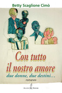 9788886911733 - Con tutto il nostro amore. Due donne, due destini...