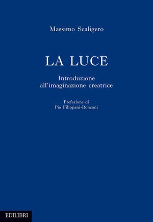 9788886943314 - La luce. Introduzione all'immaginazione creatrice