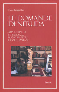 9788886950244 - Le domande di Neruda. Appunti presi su paesaggi, buoni maestri e isole lontane