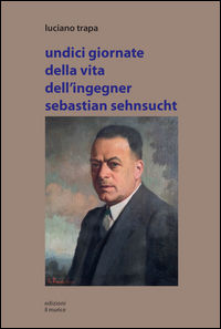 9788887208788 - Undici giornate della vita dell'ingegner Sebastian Sehnsucht