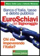 9788887307412 - Euroschiavi. Chi si arricchisce davvero con le nostre tasse? La Banca d'Italia, le contraddizioni del debito pubblico e