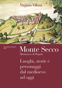9788887379082 - Monte Secco. Montesecco di Pergola. Luoghi, storie e personaggi dal medioevo ad oggi
