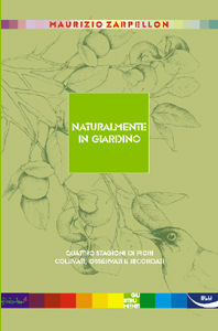 9788887417784 - Naturalmente in giardino. Quattro stagioni di fiori coltivati, osservati e ricordati