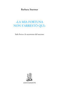 9788887670745 - «La mia fortuna non s'arrestò qui». Italo Svevo e le occorrenze del successo