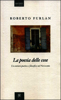 9788887724677 - La poesia delle cose. Un sentiero poetico e filosofico nel Novecento