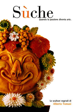 9788887760538 - Sùche. Quando la passione diventa arte. Le sculture vegetali di Alberto Tomasi