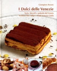 9788887760972 - I dolci delle Venezie. Torte, biscotti e golosità del Veneto, Trentino Alto Adige e Friuli Venezia Giulia