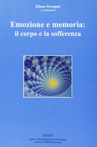 9788887771121 - Emozione e memoria: il corpo e la sofferenza