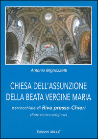 9788887780475 - Chiesa dell'Assunzione della Beata Vergine Maria. Parrocchiale di Riva presso Chieri (note storico-religiose)