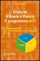 9788887795325 - Disturbi d'ansia e panico. Il programma ACT. La terza generazione della terapia cognitivo comportamentale per tutti