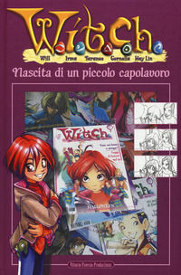 9788887810271 - W.I.T.C.H. Nascita di un piccolo capolavoro. Ediz. a colori