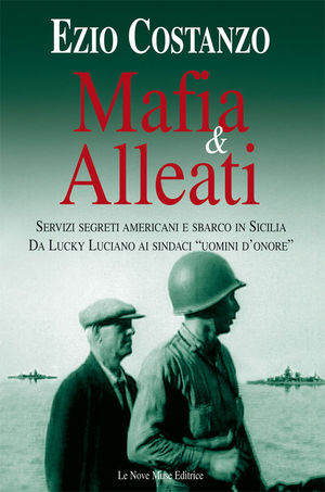 9788887820324 - Mafia & alleati. Servizi segreti americani e sbarco in Sicilia. Da Lucky Luciano ai sindaci «uomini d'onore»