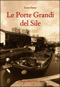 9788887838732 - Le Porte Grandi del Sile. Storia di uomini e territorio a Portegrandi