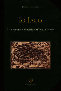 9788887838756 - Io Iago. Vita e morte del perfido alfiere di Otello