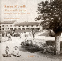 9788887930276 - Sasso Morelli. Storia nelle piazze. Immagini e vita del primo Novecento