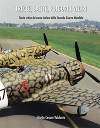 9788888180618 - Frecce, saette, folgori e veltri. Storia critica dei Caccia italiani della seconda guerra mondiale