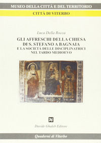 9788888300238 - Gli affreschi della Chiesa di S. Stefano a Bagnaia e la società delle disciplinatrici nel tardo Medioevo