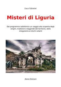 9788888330730 - Misteri di Liguria. Dal programma radiofonico un viaggio alla scoperta degli enigmi, tradizioni e leggende del territori