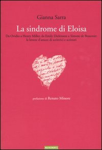 9788888389141 - La sindrome di Eloisa. Da Ovidio a Henry Miller, da Emily Dickinson a Simone de Beauvoir: le lettere d'amore di scrittri