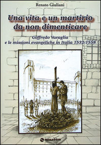 9788888428222 - Una vita e un martirio da non dimenticare. Goffredo Varaglia e le missioni evangeliche in Italie 1532-1558