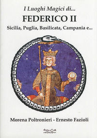 9788888437484 - I luoghi magici di Federico II. Sicilia, Puglia, Basilicata, Campania e...
