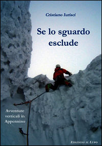 9788888450537 - Se lo sguardo esclude. Avventure verticali in Appennino