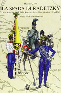 9788888542447 - La spada di Radetzky. Le armate imperiali dalla Restaurazione alla Rivoluzione 1836-1849