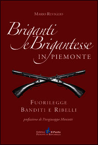 9788888552873 - Briganti e brigantesse in Piemonte. Fuorilegge, banditi e ribelli