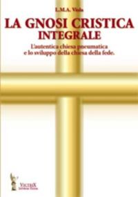9788888646312 - La gnosi critica integrale. L'autentica chiesa pneumatica e lo sviluppo della chiesa della fede