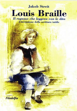 9788888673431 - Louis Braille. Il ragazzo che leggeva con le dita. L'invenzione della scrittura tattile