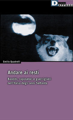 9788888738192 - Andare ai resti. Banditi, rapinatori, gerriglieri nell'Italia degli anni Settanta