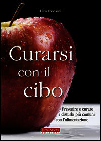9788888819105 - Curarsi con il cibo. Come prevenire e contrastare i più comuni disturbi con l'alimentazione