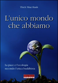 9788888819679 - L'unico mondo che abbiamo. La pace e l'ecologia secondo l'etica buddhista