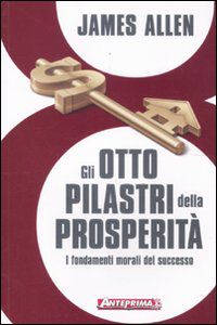 9788888857473 - Gli otto pilastri della prosperità. I fondamenti morali del successo