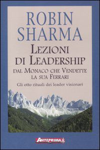 9788888857497 - Lezioni di leadership dal monaco che vendette la sua Ferrari. Gli otto rituali dei leader visionari