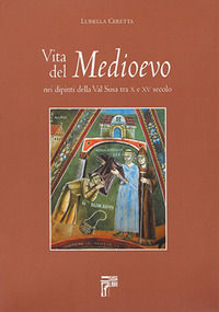 9788888916385 - Vita del Medioevo nei dipinti della Val Susa tra X e XV secolo